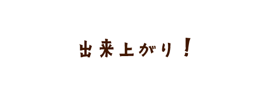 出来上がり！